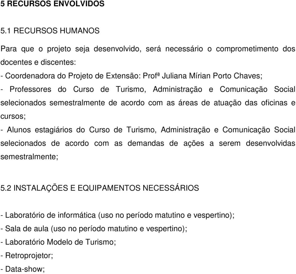 - Professores do Curso de Turismo, Administração e Comunicação Social selecionados semestralmente de acordo com as áreas de atuação das oficinas e cursos; - Alunos estagiários do Curso de