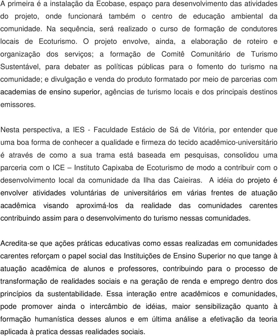 O projeto envolve, ainda, a elaboração de roteiro e organização dos serviços; a formação de Comitê Comunitário de Turismo Sustentável, para debater as políticas públicas para o fomento do turismo na