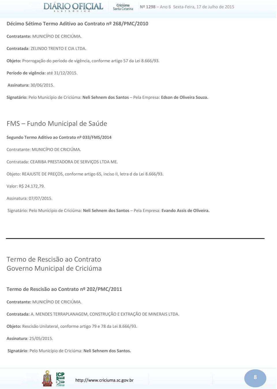 FMS Fundo Municipal de Saúde Segundo Termo Aditivo ao Contrato nº 033/FMS/2014 Contratada: CEARIBA PRESTADORA DE SERVIÇOS LTDA ME.