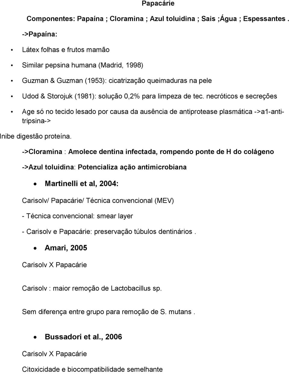 necróticos e secreções Age só no tecido lesado por causa da ausência de antiprotease plasmática ->a1-antitripsina-> Inibe digestão proteína.