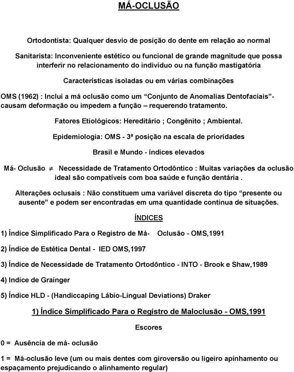 função requerendo tratamento. Fatores Etiológicos: Hereditário ; Congênito ; Ambiental.