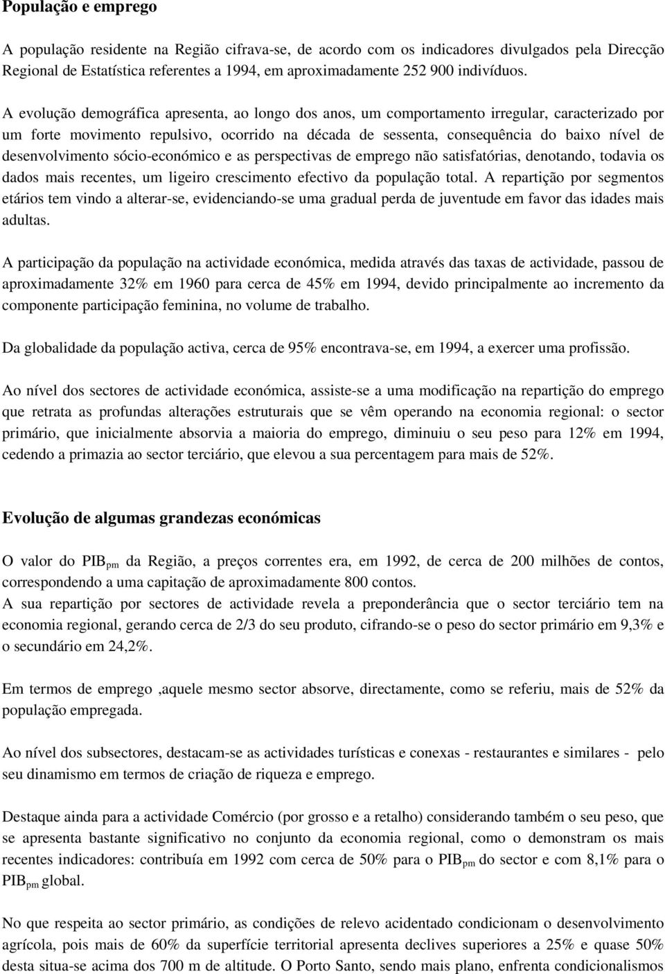 desenvolvimento sócio-económico e as perspectivas de emprego não satisfatórias, denotando, todavia os dados mais recentes, um ligeiro crescimento efectivo da população total.