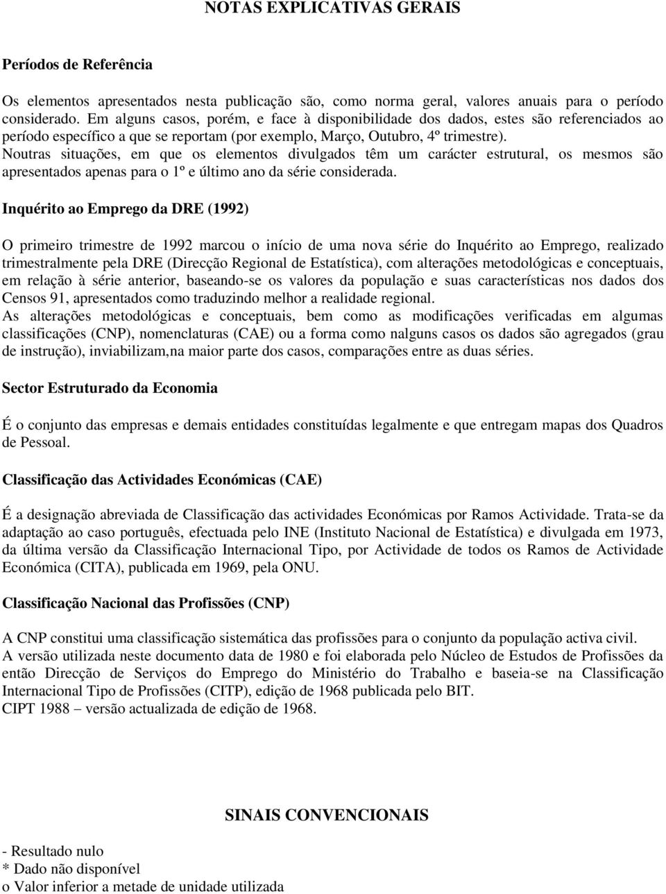 Noutras situações, em que os elementos divulgados têm um carácter estrutural, os mesmos são apresentados apenas para o 1º e último ano da série considerada.