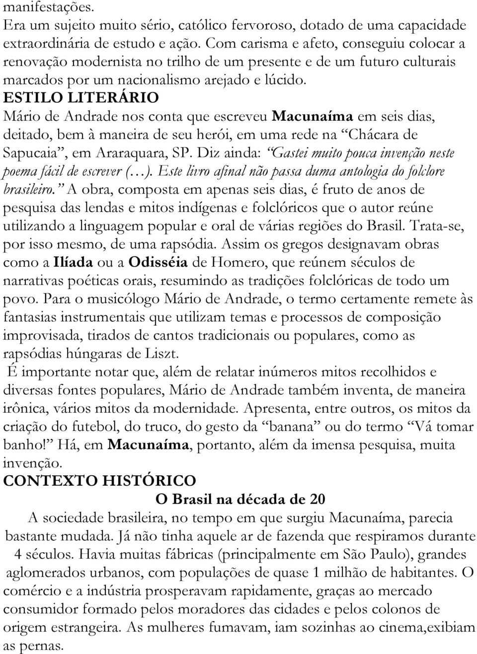 ESTILO LITERÁRIO Mário de Andrade nos conta que escreveu Macunaíma em seis dias, deitado, bem à maneira de seu herói, em uma rede na Chácara de Sapucaia, em Araraquara, SP.