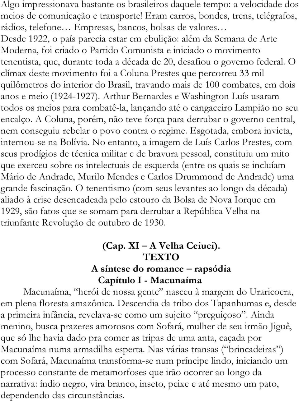 Comunista e iniciado o movimento tenentista, que, durante toda a década de 20, desafiou o governo federal.