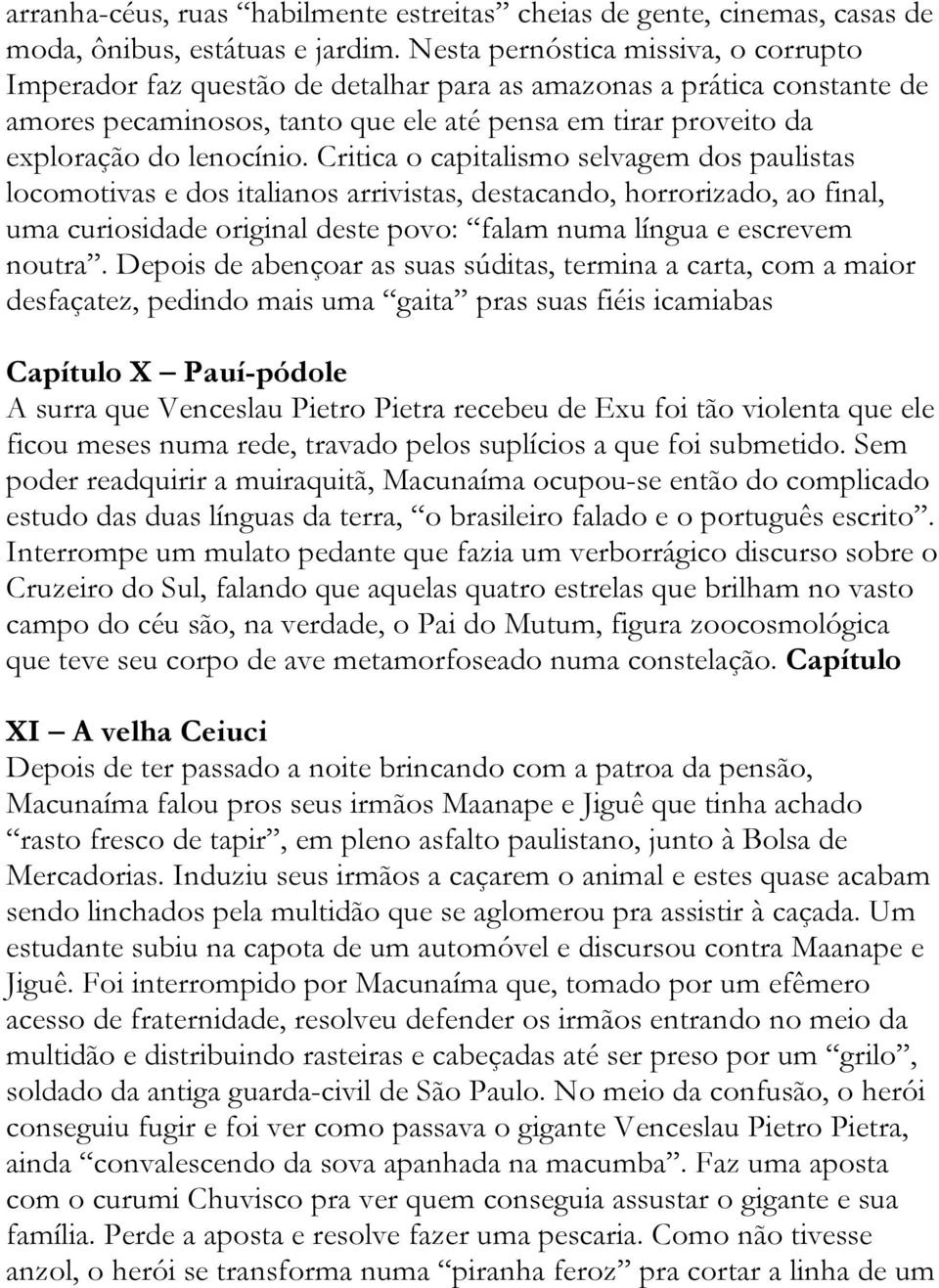 Critica o capitalismo selvagem dos paulistas locomotivas e dos italianos arrivistas, destacando, horrorizado, ao final, uma curiosidade original deste povo: falam numa língua e escrevem noutra.