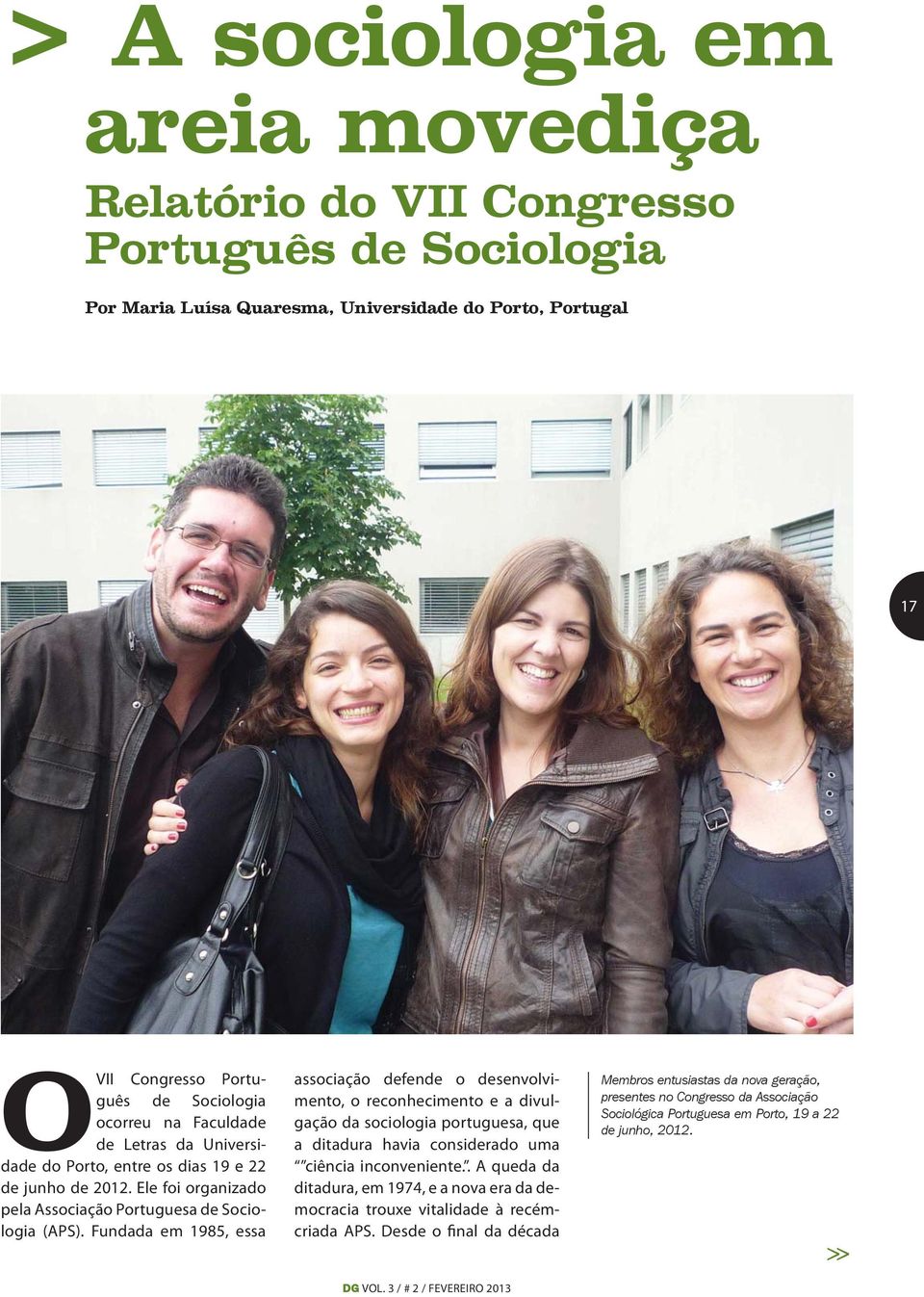 Fundada em 1985, essa associação defende o desenvolvimento, o reconhecimento e a divulgação da sociologia portuguesa, que a ditadura havia considerado uma ciência inconveniente.