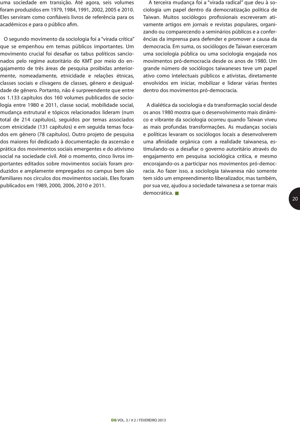 Um movimento crucial foi desafiar os tabus políticos sancionados pelo regime autoritário do KMT por meio do engajamento de três áreas de pesquisa proibidas anteriormente, nomeadamente, etnicidade e