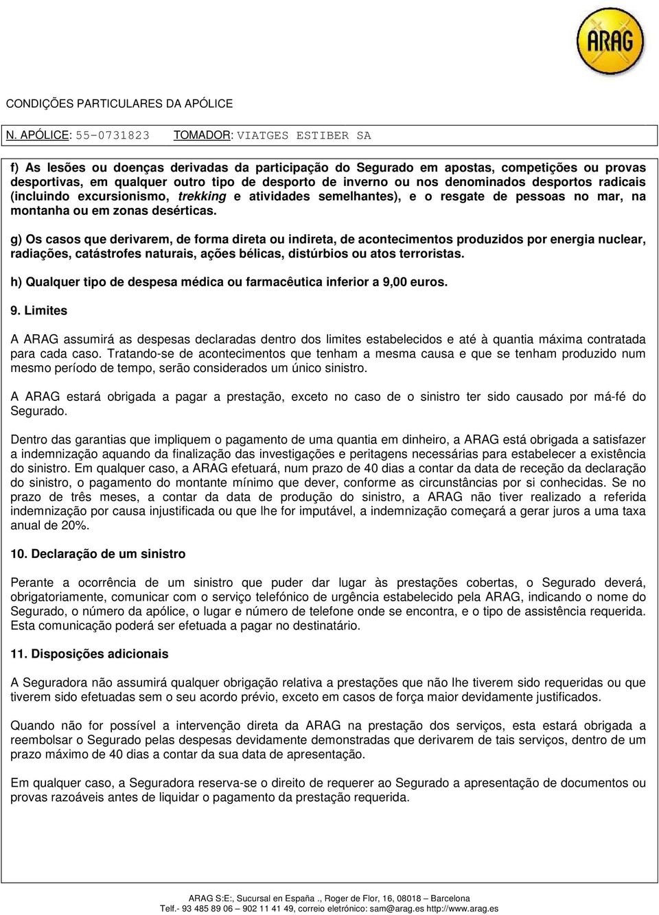 g) Os casos que derivarem, de forma direta ou indireta, de acontecimentos produzidos por energia nuclear, radiações, catástrofes naturais, ações bélicas, distúrbios ou atos terroristas.