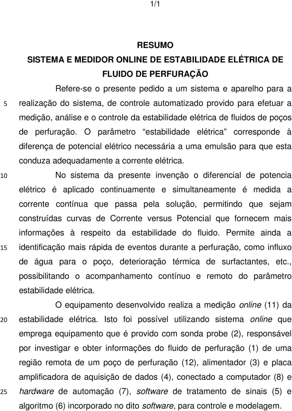 O parâmetro estabilidade elétrica corresponde à diferença de potencial elétrico necessária a uma emulsão para que esta conduza adequadamente a corrente elétrica.