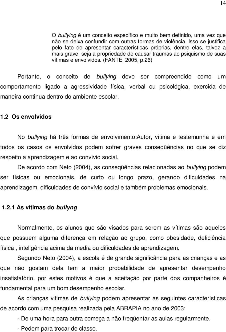 26) Portanto, o conceito de bullying deve ser compreendido como um comportamento ligado a agressividade física, verbal ou psicológica, exercida de maneira continua dentro do ambiente escolar. 1.