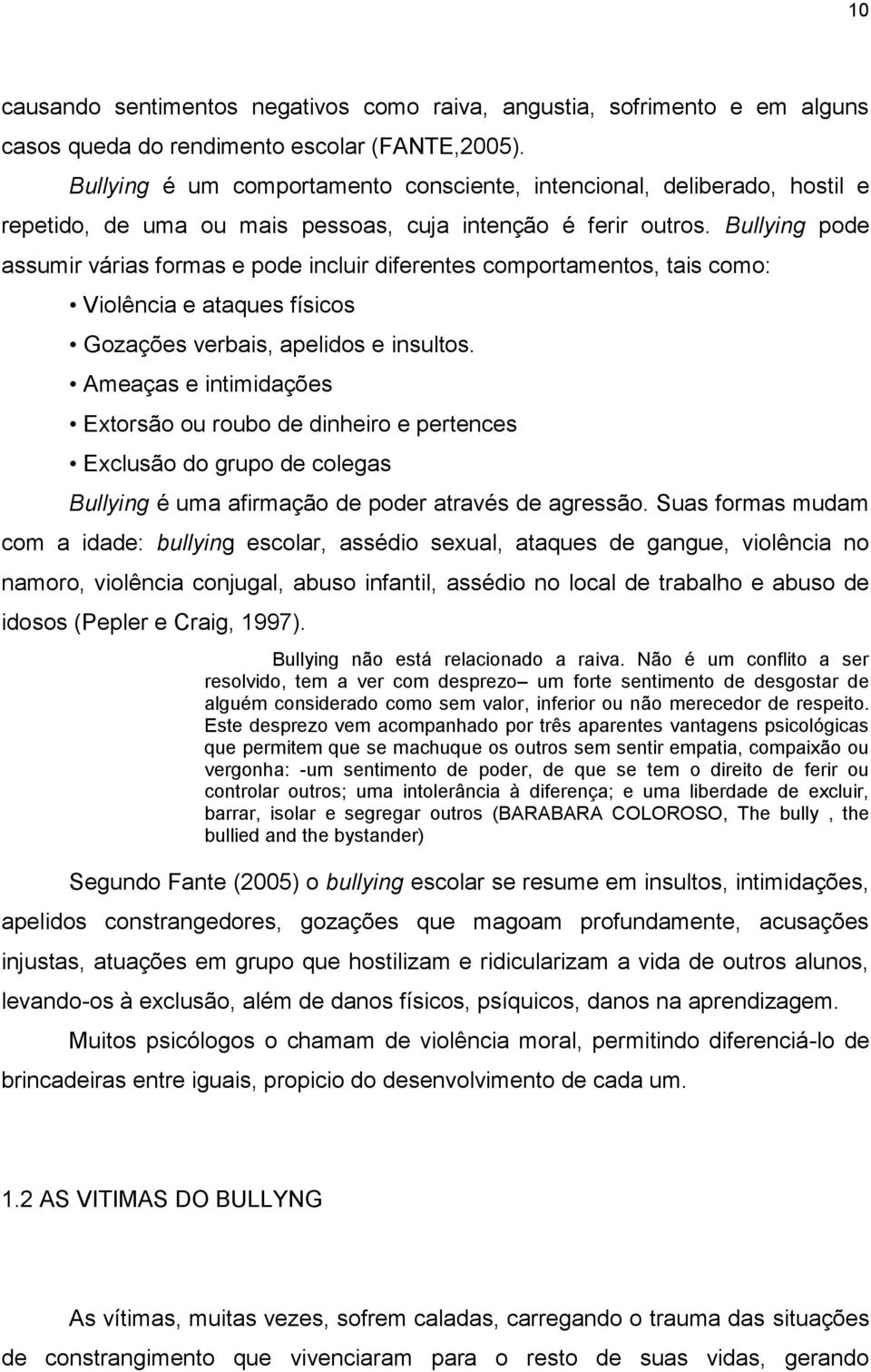 Bullying pode assumir várias formas e pode incluir diferentes comportamentos, tais como: Violência e ataques físicos Gozações verbais, apelidos e insultos.