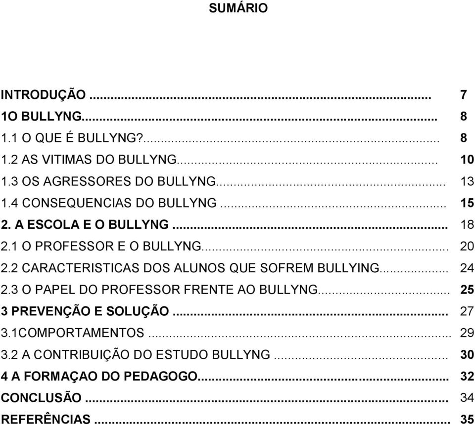 1 O PROFESSOR E O BULLYNG... 20 2.2 CARACTERISTICAS DOS ALUNOS QUE SOFREM BULLYING... 24 2.