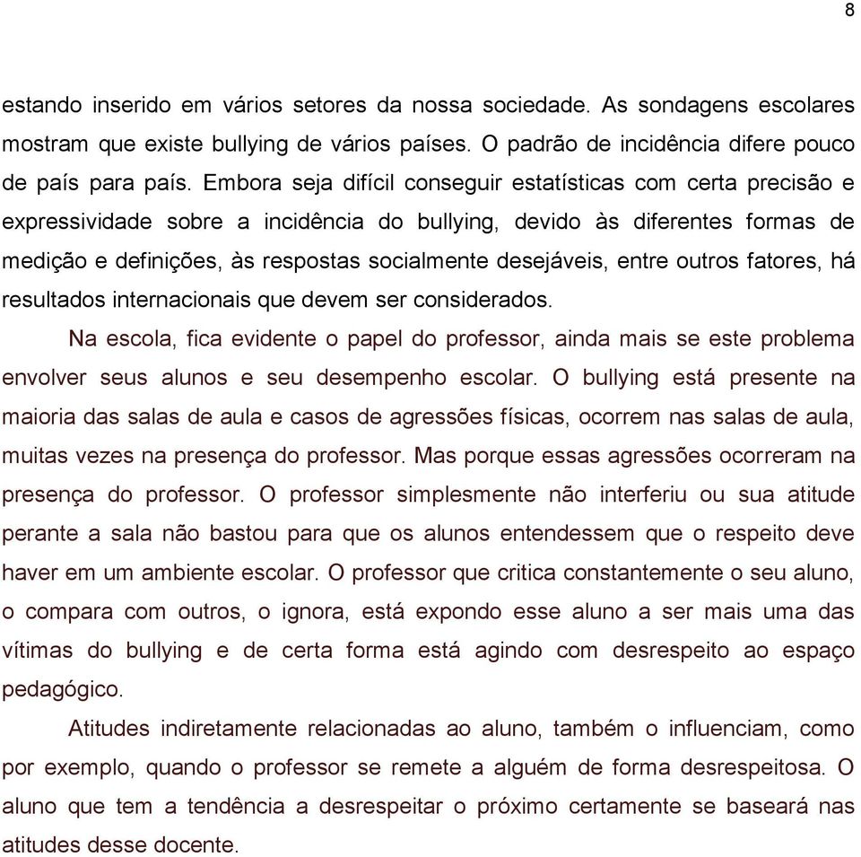 desejáveis, entre outros fatores, há resultados internacionais que devem ser considerados.