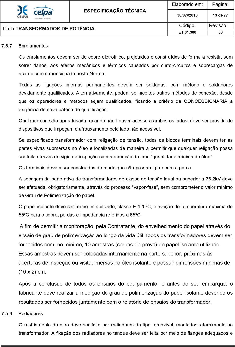 sobrecargas de acordo com o mencionado nesta Norma. Todas as ligações internas permanentes devem ser soldadas, com método e soldadores devidamente qualificados.