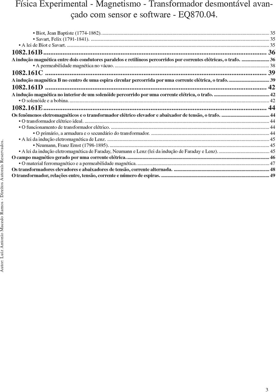 .. 39 A indução magnética B no centro de uma espira circular percorrida por uma corrente elétrica, o trafo.... 39 1082.161D.