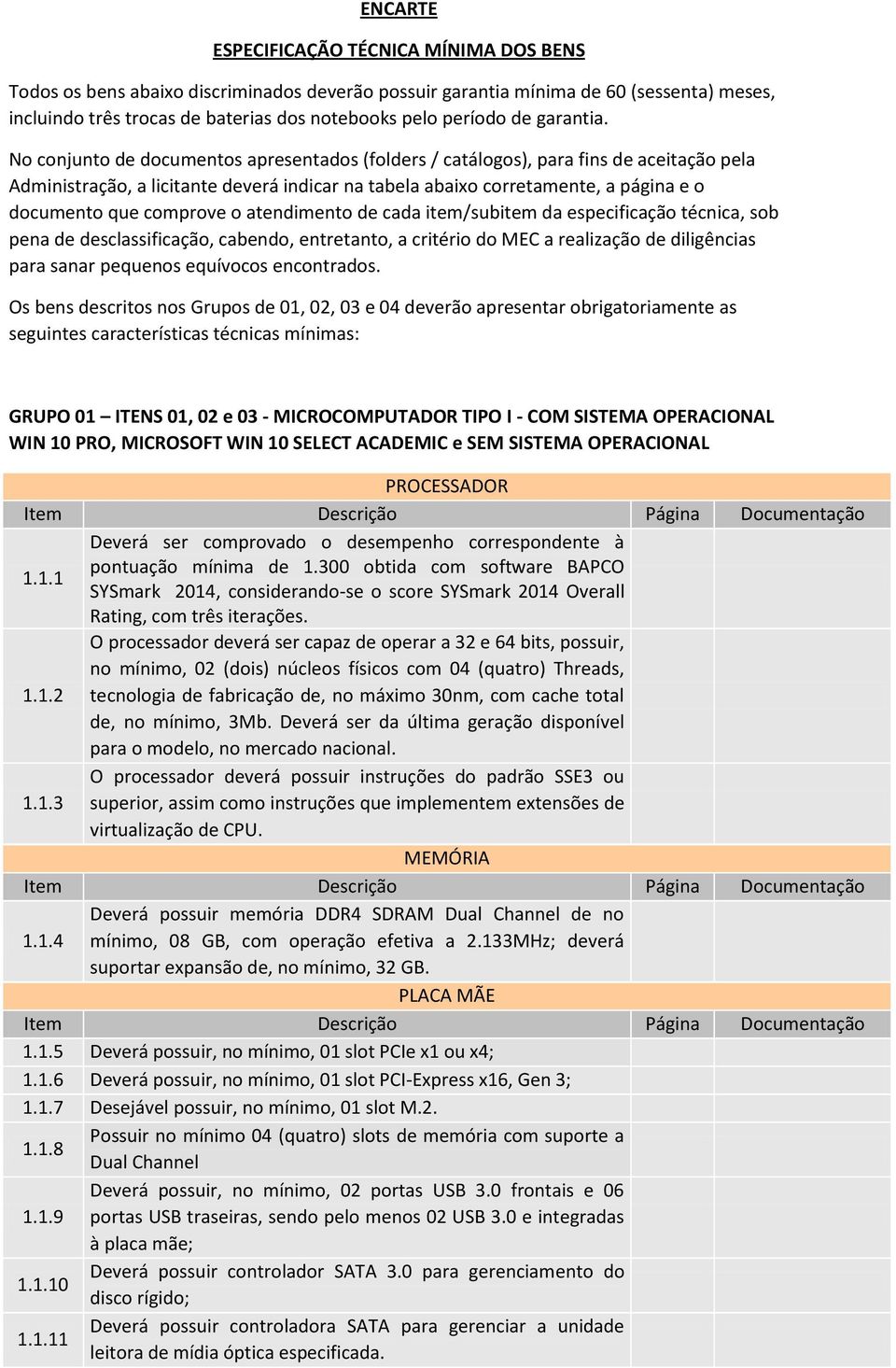 No conjunto de documentos apresentados (folders / catálogos), para fins de aceitação pela Administração, a licitante deverá indicar na tabela abaixo corretamente, a página e o documento que comprove