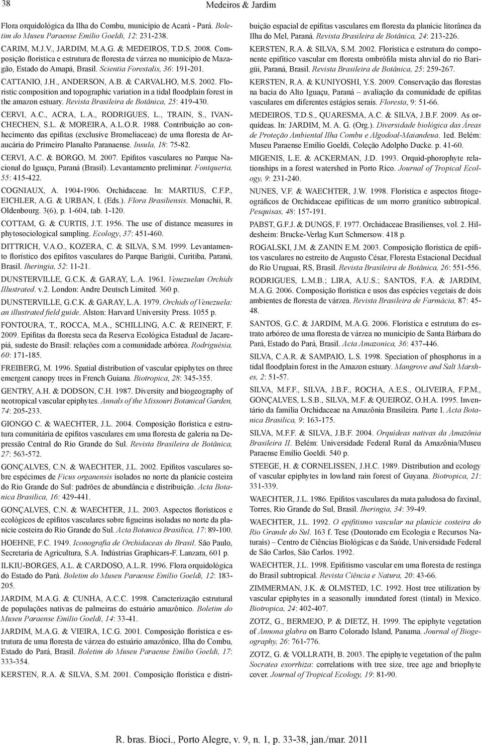 Floristic composition and topographic variation in a tidal floodplain forest in the amazon estuary. Revista Brasileira de Botânica, 25: 419-430. CERVI, A.C., ACRA, L.A., RODRIGUES, L., TRAIN, S.