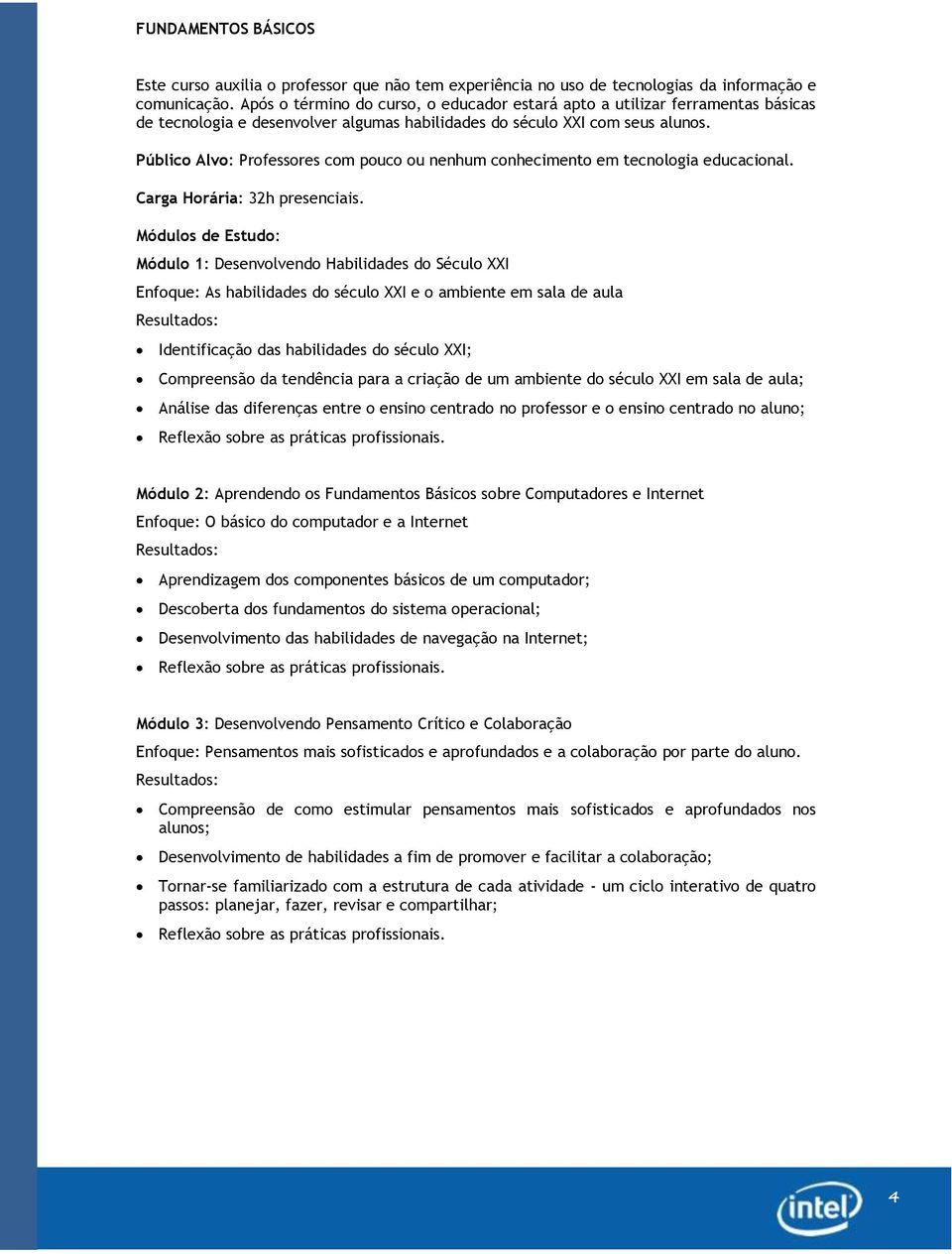 Público Alvo: Professores com pouco ou nenhum conhecimento em tecnologia educacional. Carga Horária: 32h presenciais.