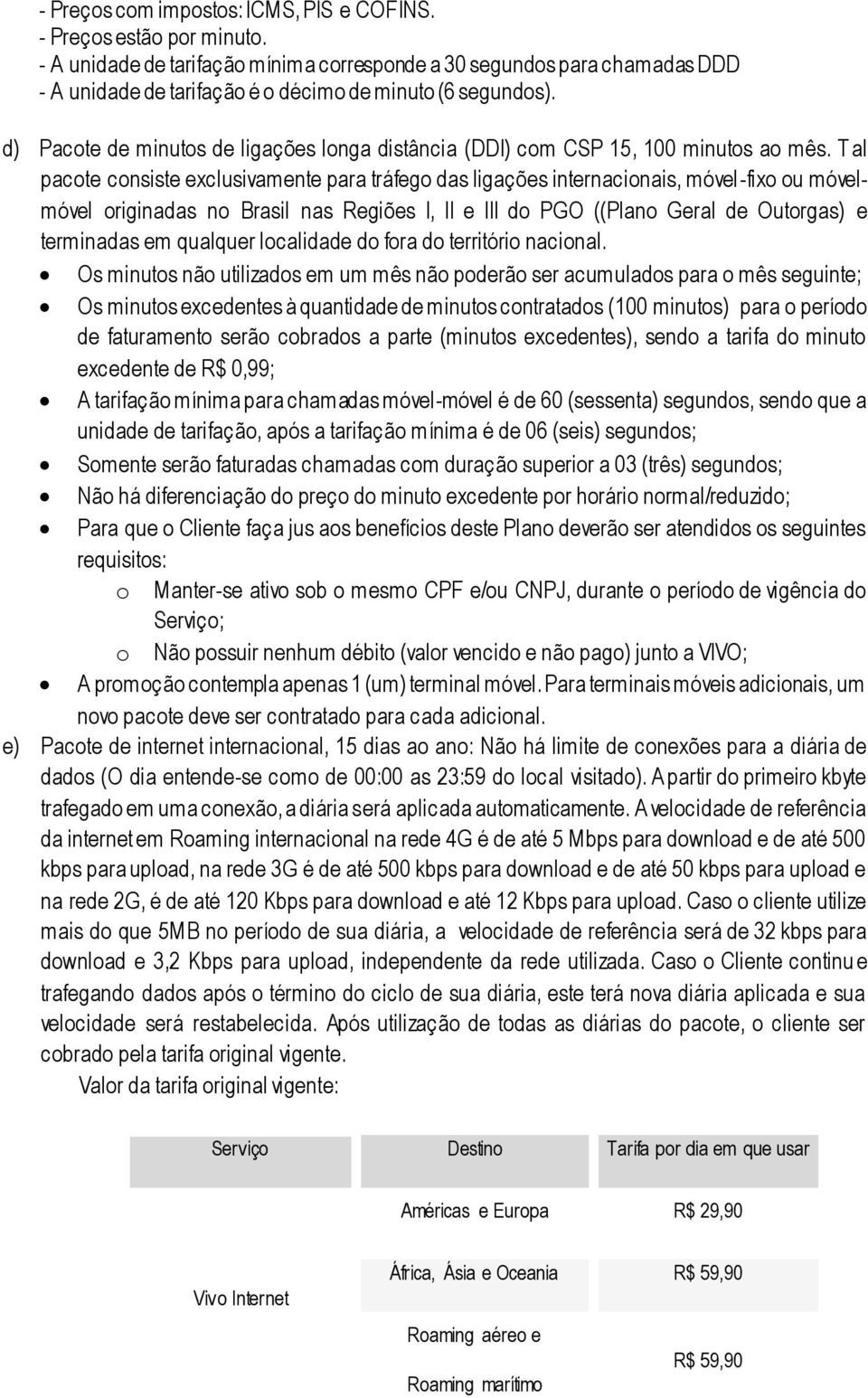 d) Pacote de minutos de ligações longa distância (DDI) com CSP 15, 100 minutos ao mês.