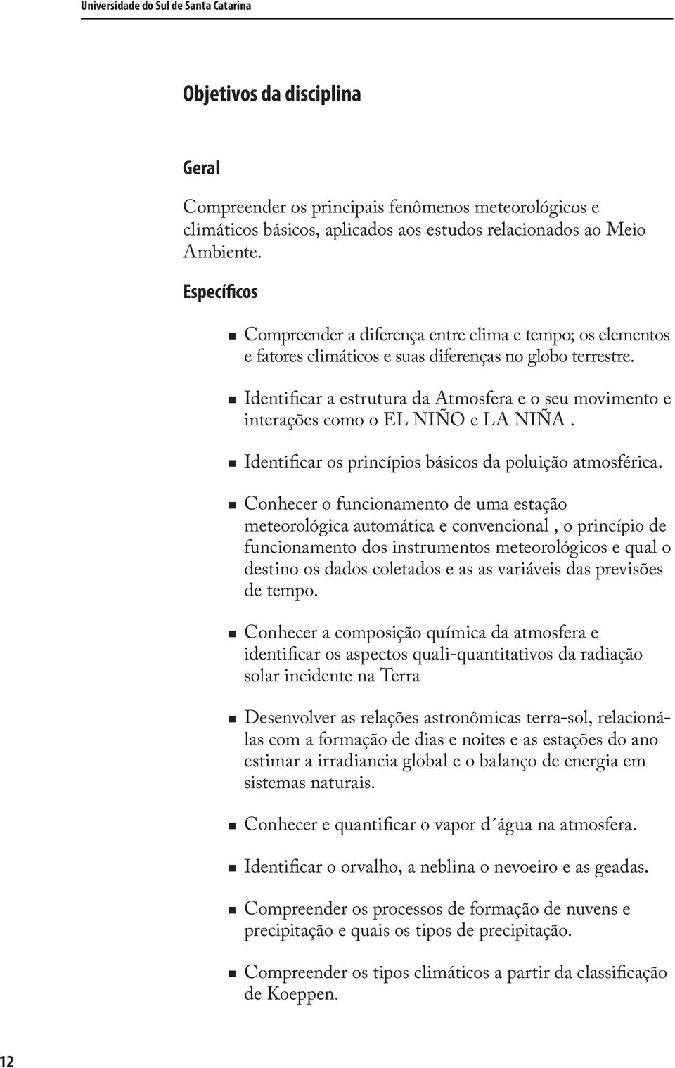 Identificar a estrutura da Atmosfera e o seu movimento e interações como o EL NIÑO e LA NIÑA. Identificar os princípios básicos da poluição atmosférica.