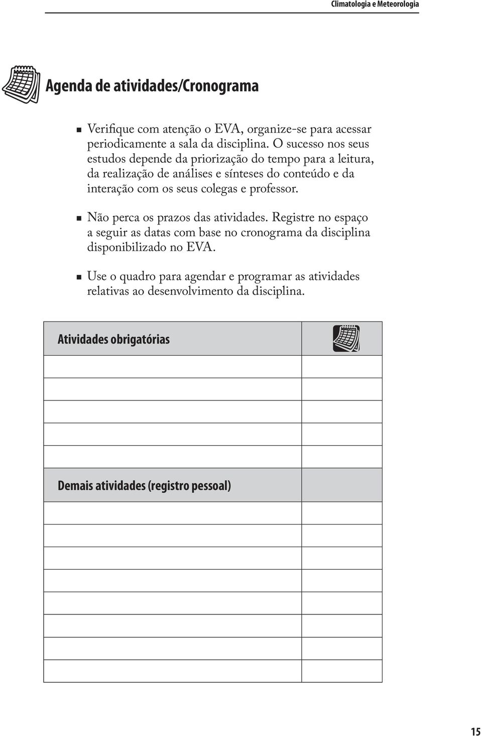 colegas e professor. Não perca os prazos das atividades. Registre no espaço a seguir as datas com base no cronograma da disciplina disponibilizado no EVA.