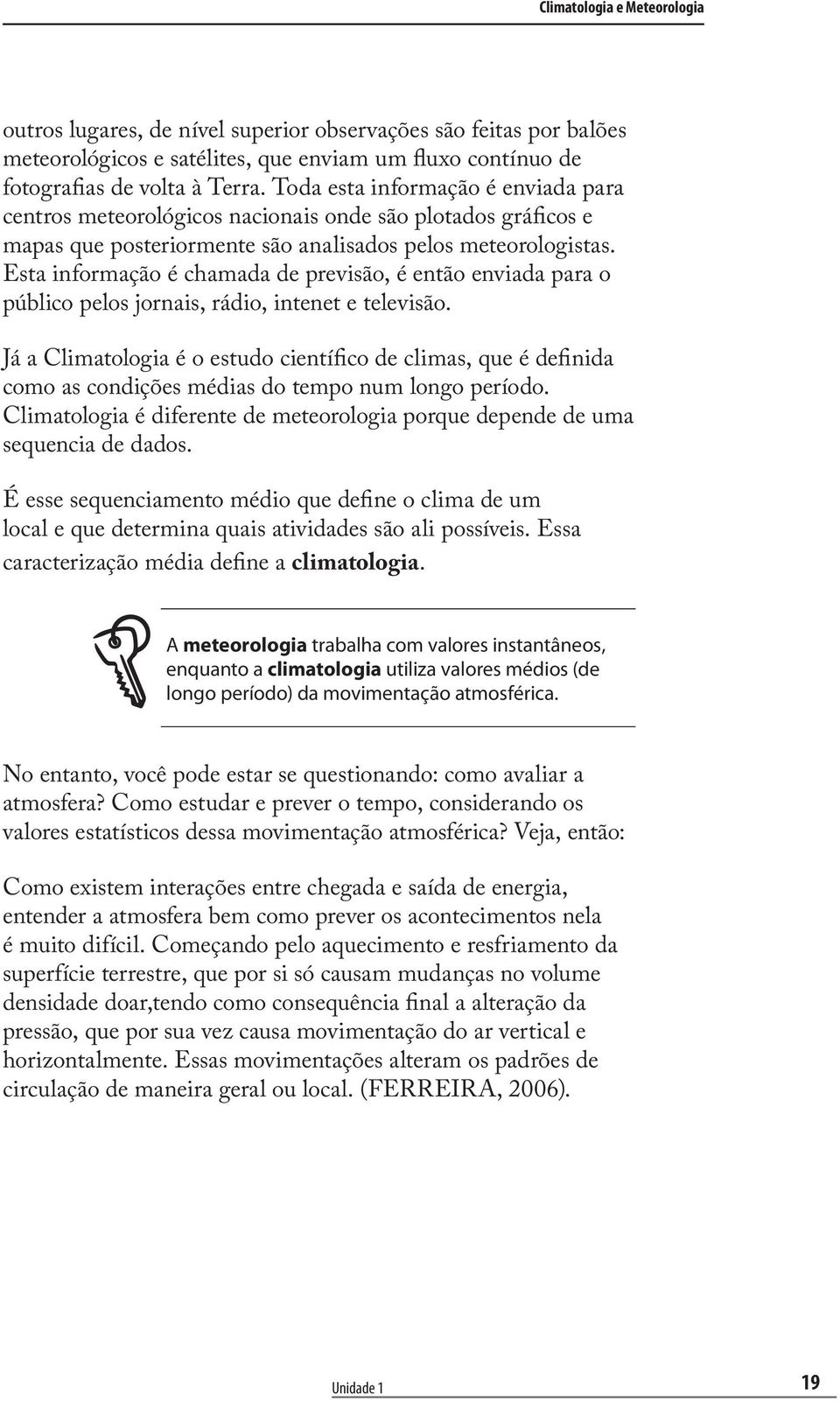 Esta informação é chamada de previsão, é então enviada para o público pelos jornais, rádio, intenet e televisão.