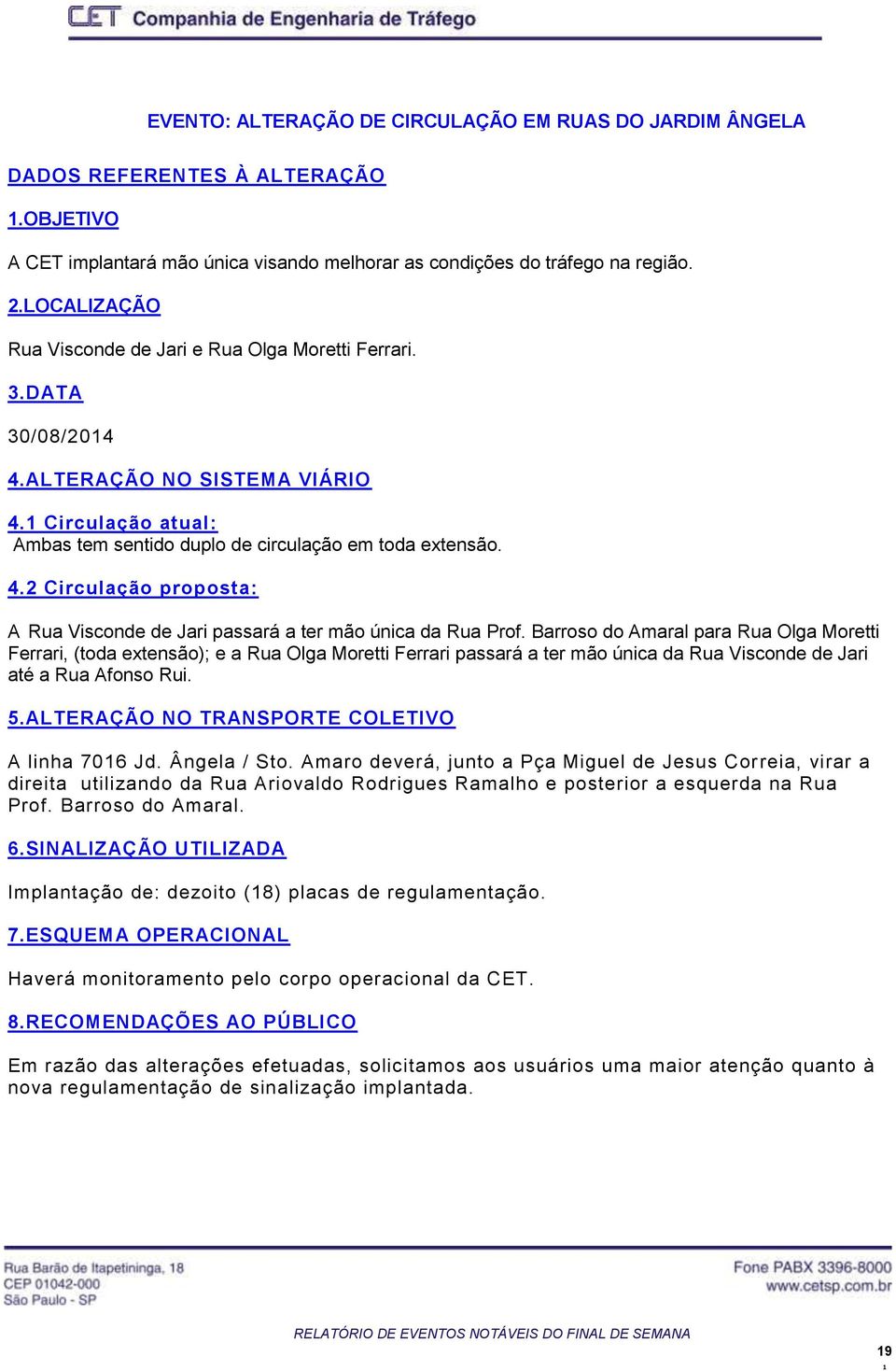 Barroso do Amaral para Rua Olga Moretti Ferrari, (toda extensão); e a Rua Olga Moretti Ferrari passará a ter mão única da Rua Visconde de Jari até a Rua Afonso Rui. 5.