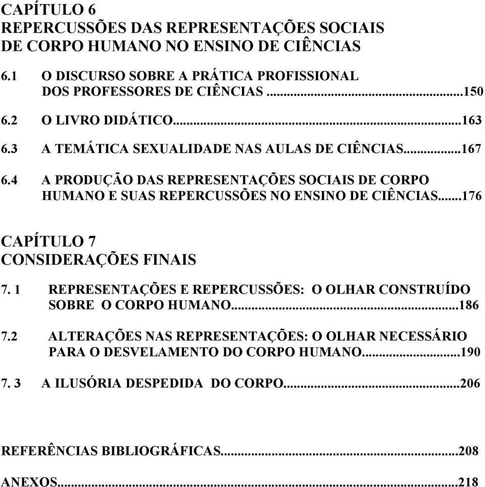 4 A PRODUÇÃO DAS REPRESENTAÇÕES SOCIAIS DE CORPO HUMANO E SUAS REPERCUSSÕES NO ENSINO DE CIÊNCIAS...176 CAPÍTULO 7 CONSIDERAÇÕES FINAIS 7.