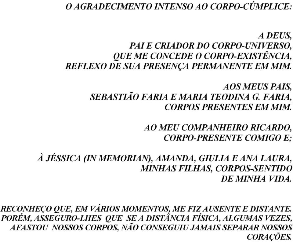 AO MEU COMPANHEIRO RICARDO, CORPO-PRESENTE COMIGO E; À JÉSSICA (IN MEMORIAN), AMANDA, GIULIA E ANA LAURA, MINHAS FILHAS, CORPOS-SENTIDO DE MINHA