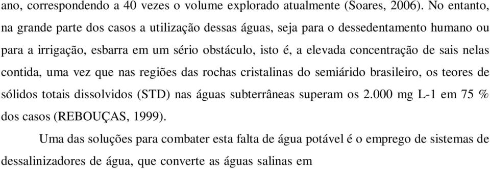 contida, uma vez que nas regiões das rochas cristalinas do semiárido brasileiro, os teores de sólidos totais dissolvidos (STD) nas águas subterrâneas superam os 2.