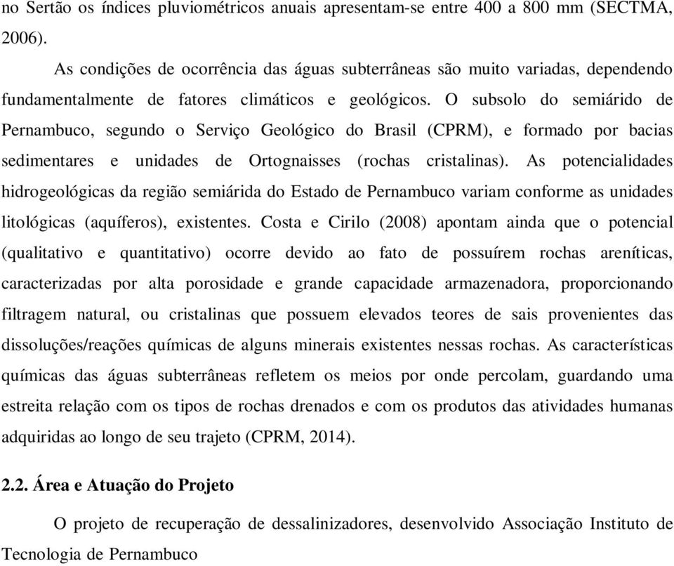 O subsolo do semiárido de Pernambuco, segundo o Serviço Geológico do Brasil (CPRM), e formado por bacias sedimentares e unidades de Ortognaisses (rochas cristalinas).