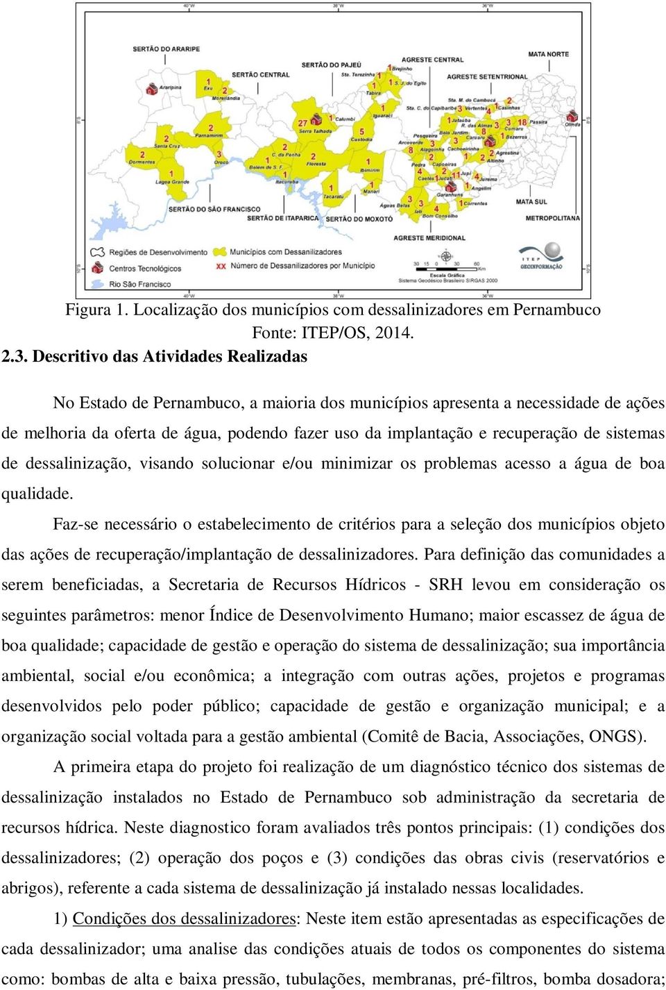 de sistemas de dessalinização, visando solucionar e/ou minimizar os problemas acesso a água de boa qualidade.