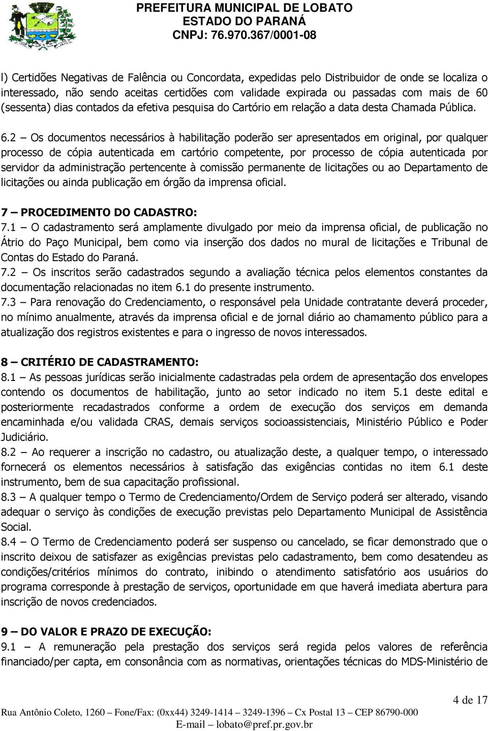 2 Os documentos necessários à habilitação poderão ser apresentados em original, por qualquer processo de cópia autenticada em cartório competente, por processo de cópia autenticada por servidor da