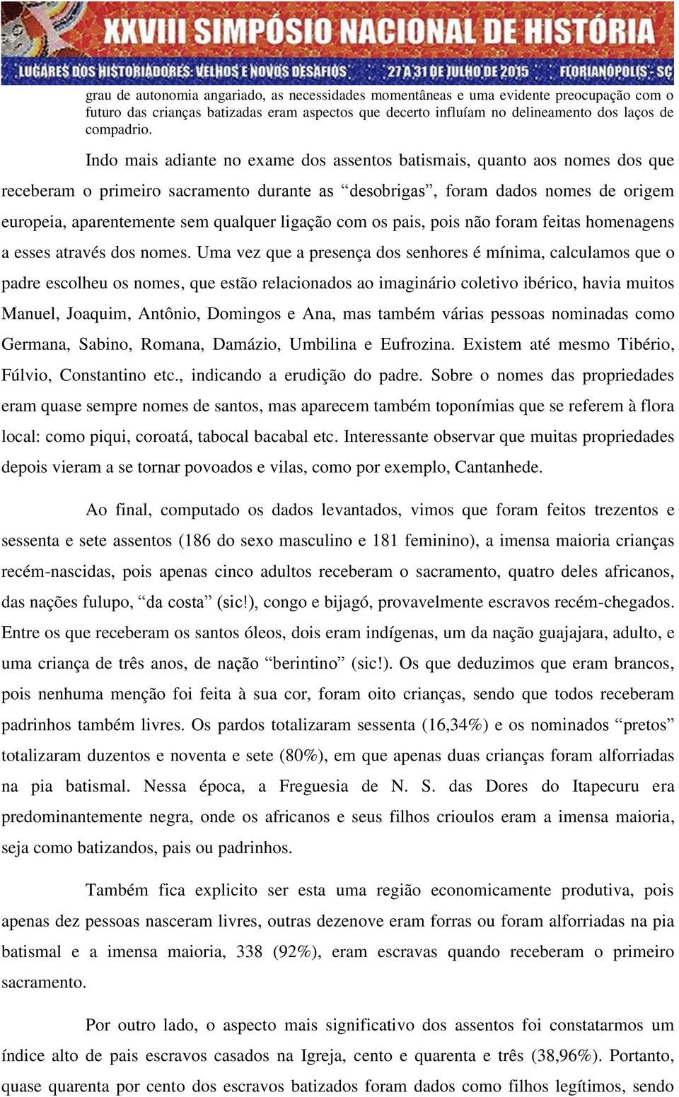 ligação com os pais, pois não foram feitas homenagens a esses através dos nomes.