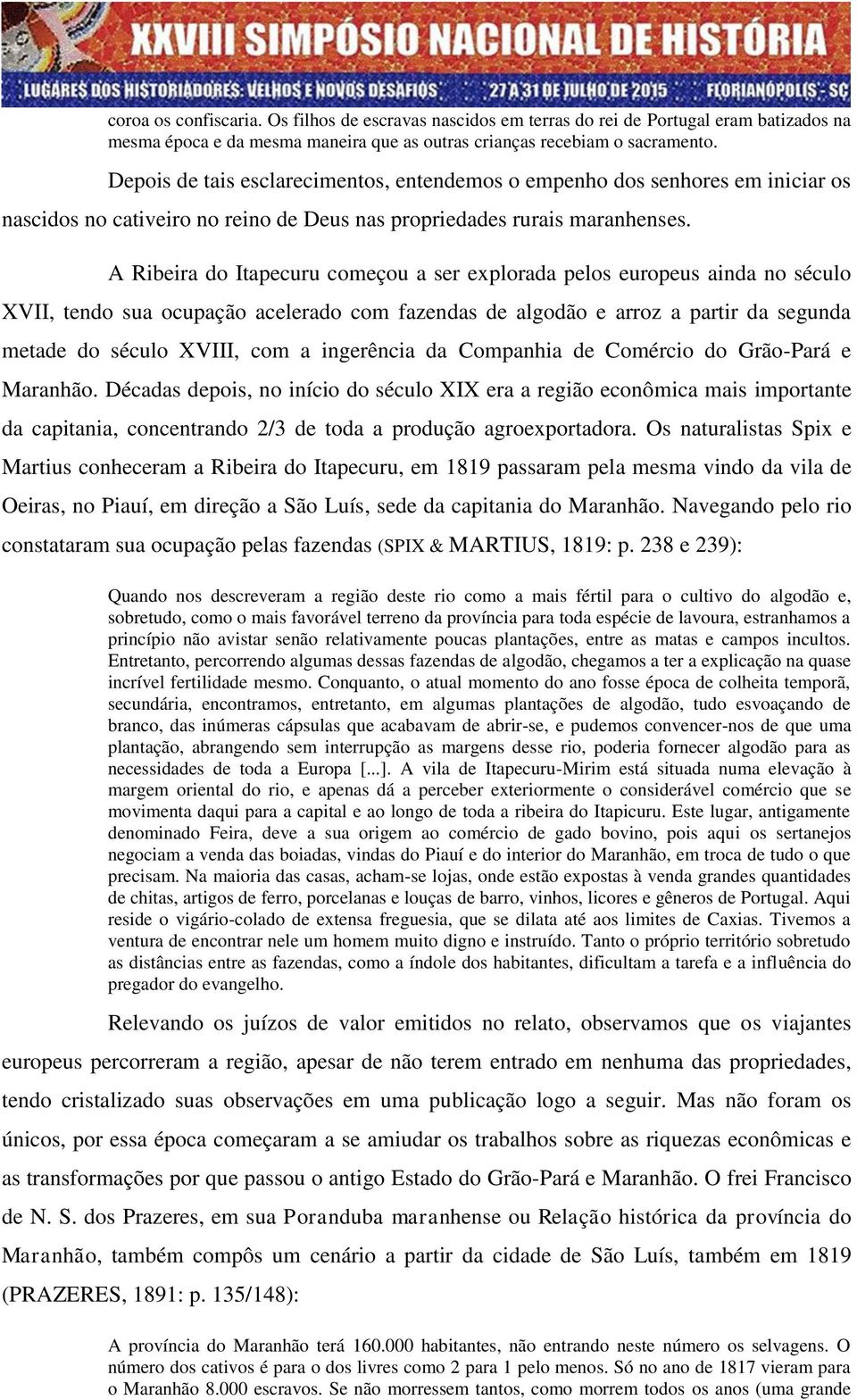 A Ribeira do Itapecuru começou a ser explorada pelos europeus ainda no século XVII, tendo sua ocupação acelerado com fazendas de algodão e arroz a partir da segunda metade do século XVIII, com a