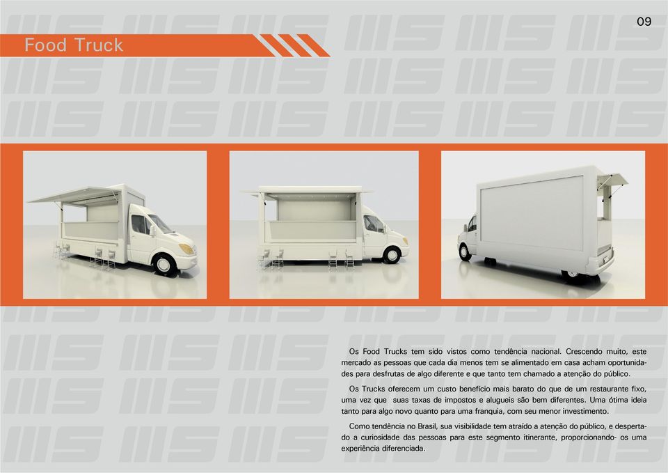 atenção do público. Os Trucks oferecem um custo benefício mais barato do que de um restaurante fixo, uma vez que suas taxas de impostos e alugueis são bem diferentes.