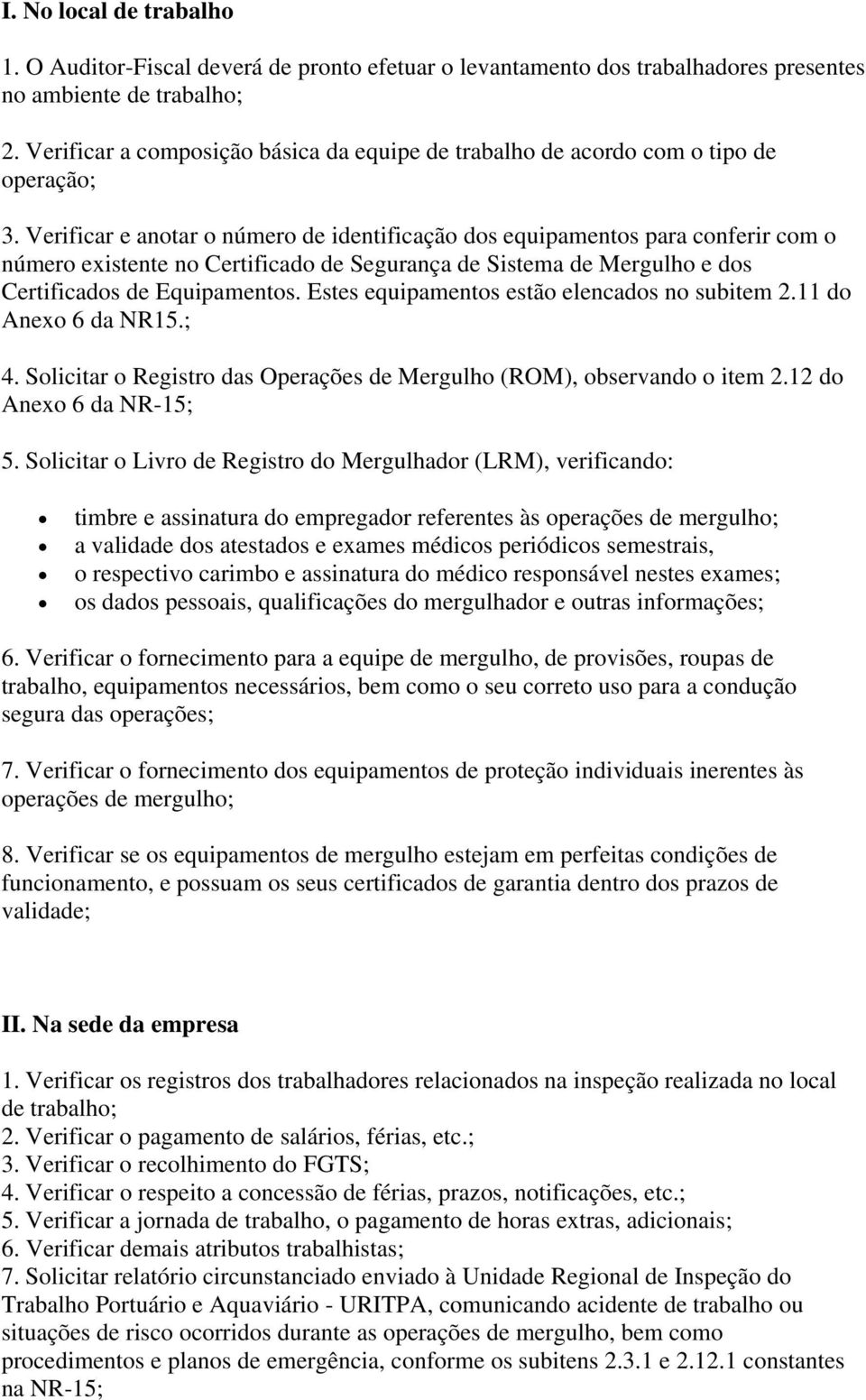 Verificar e anotar o número de identificação dos equipamentos para conferir com o número existente no Certificado de Segurança de Sistema de Mergulho e dos Certificados de Equipamentos.