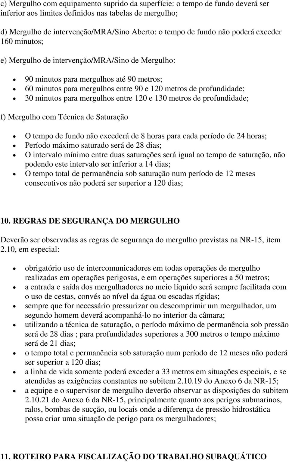 mergulhos entre 120 e 130 metros de profundidade; f) Mergulho com Técnica de Saturação O tempo de fundo não excederá de 8 horas para cada período de 24 horas; Período máximo saturado será de 28 dias;