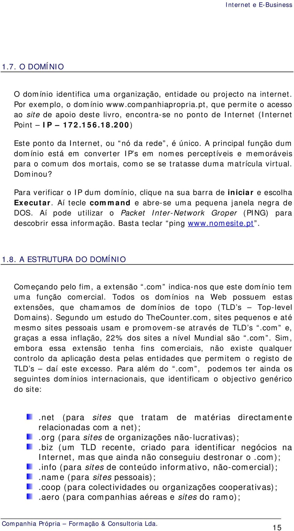 A principal função dum domínio está em converter IP s em nomes perceptíveis e memoráveis para o comum dos mortais, como se se tratasse duma matrícula virtual. Dominou?