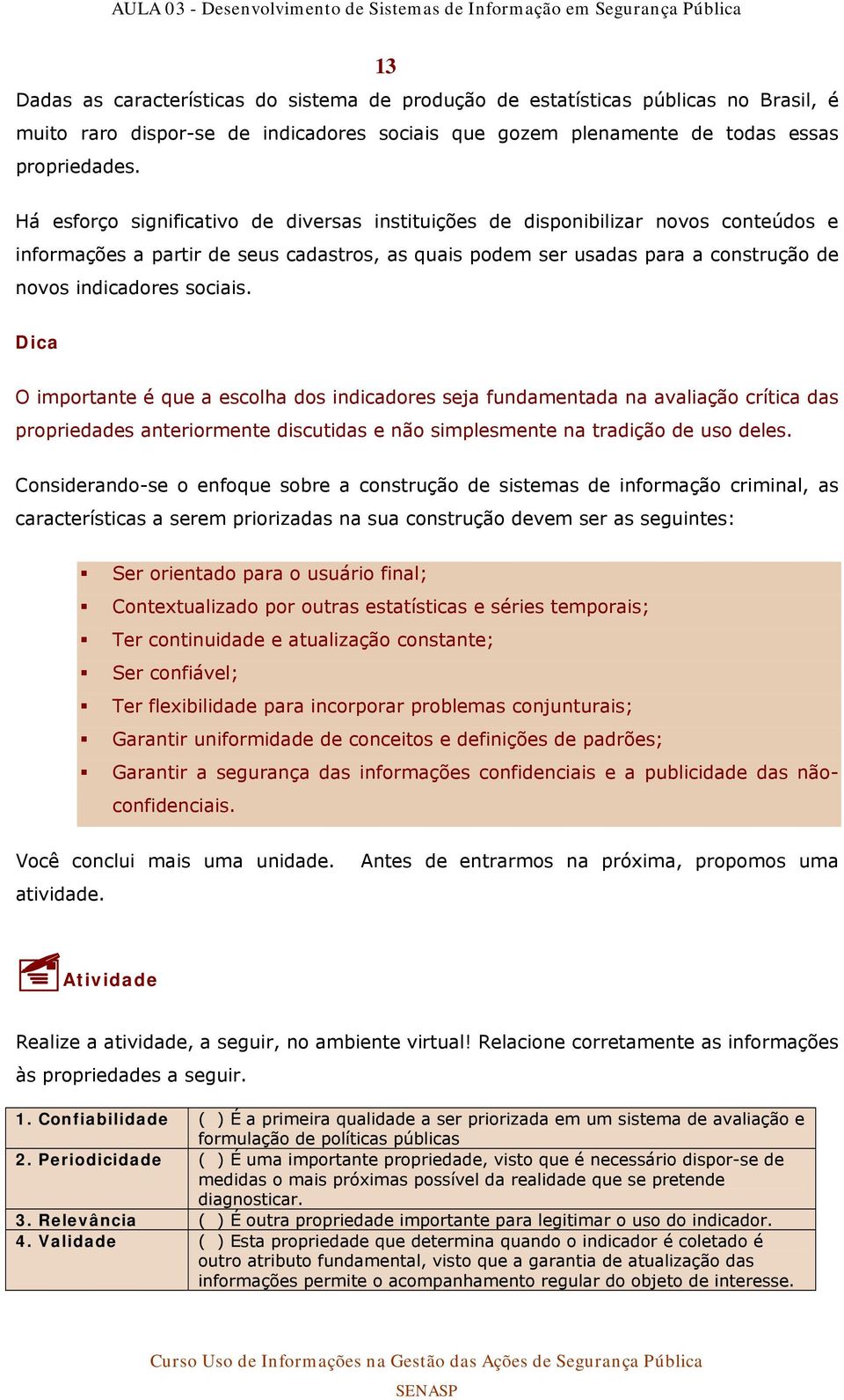 Dica O importante é que a escolha dos indicadores seja fundamentada na avaliação crítica das propriedades anteriormente discutidas e não simplesmente na tradição de uso deles.