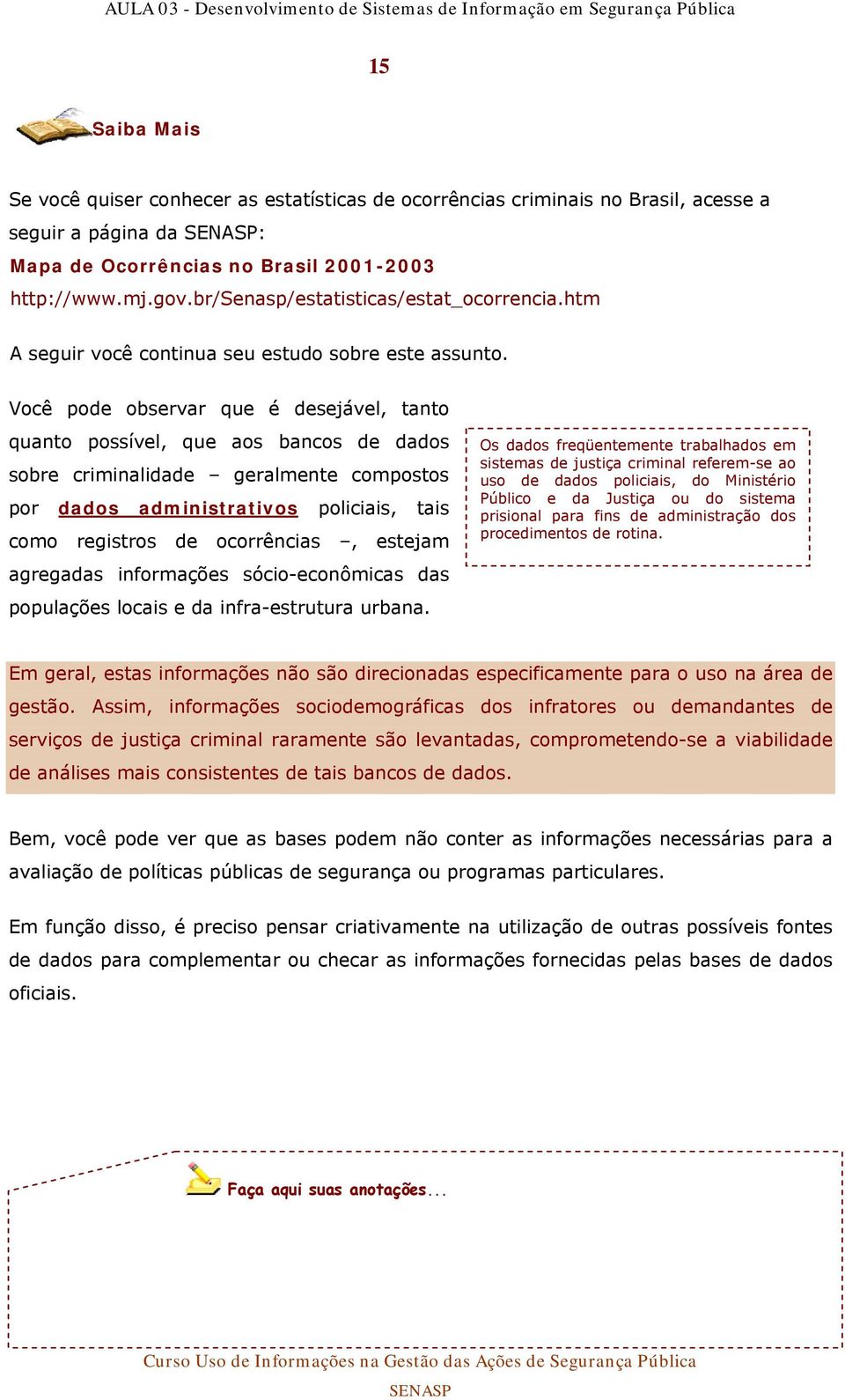 Você pode observar que é desejável, tanto quanto possível, que aos bancos de dados sobre criminalidade geralmente compostos por dados administrativos policiais, tais como registros de ocorrências,