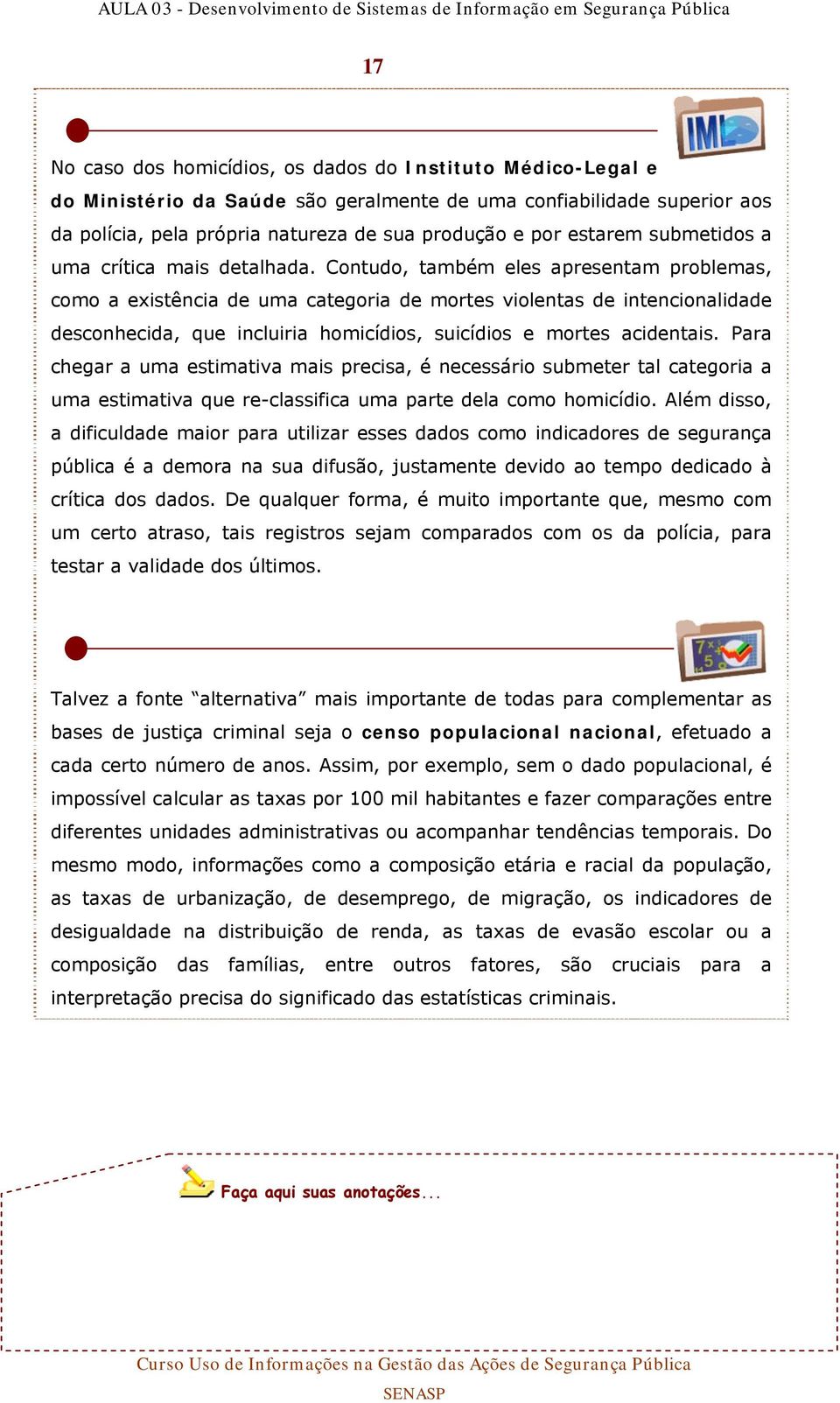 Contudo, também eles apresentam problemas, como a existência de uma categoria de mortes violentas de intencionalidade desconhecida, que incluiria homicídios, suicídios e mortes acidentais.