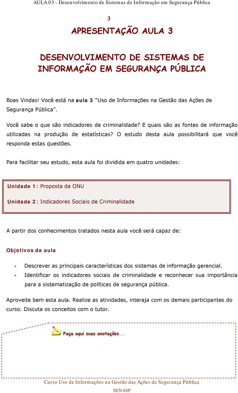 Para facilitar seu estudo, esta aula foi dividida em quatro unidades: Unidade 1: Proposta da ONU Unidade 2: Indicadores Sociais de Criminalidade A partir dos conhecimentos tratados nesta aula você