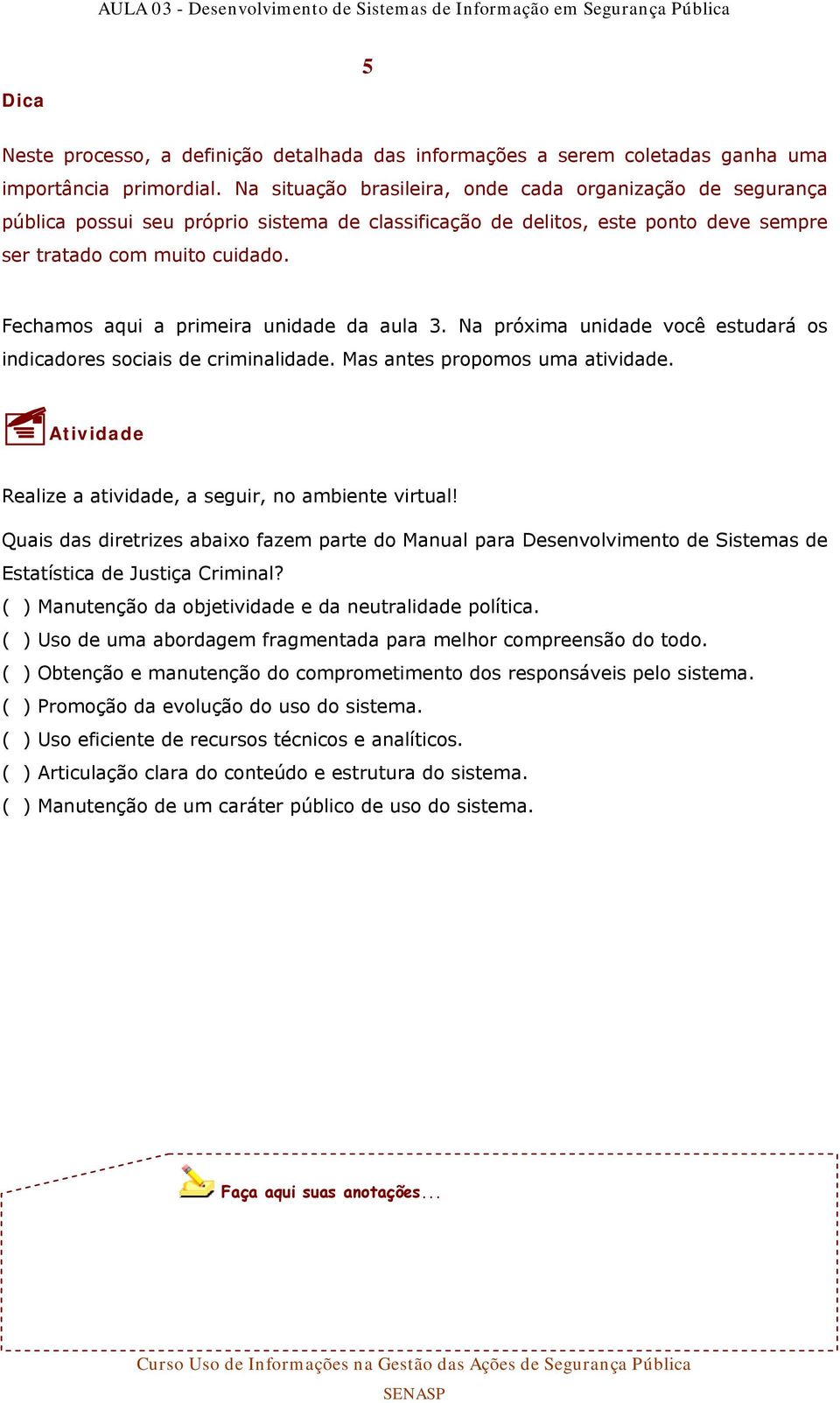 Fechamos aqui a primeira unidade da aula 3. Na próxima unidade você estudará os indicadores sociais de criminalidade. Mas antes propomos uma atividade.