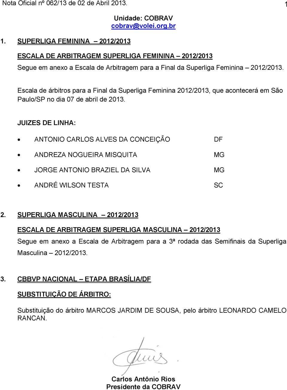 Escala de árbitros para a Final da Superliga Feminina 2012/2013, que acontecerá em São Paulo/SP no dia 07 de abril de 2013.