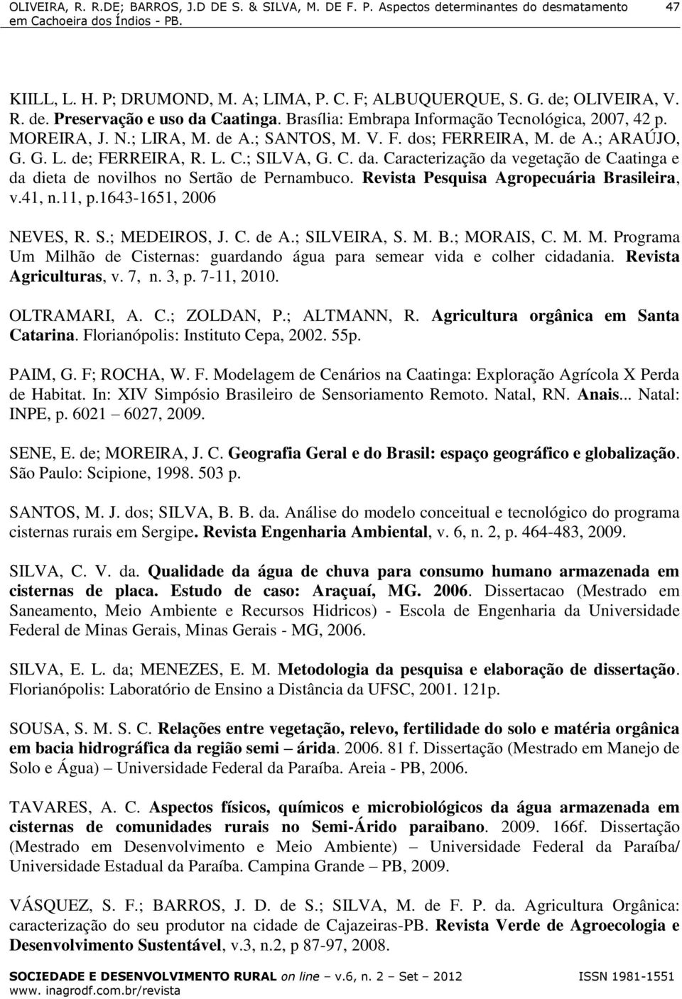 Caracterização da vegetação de Caatinga e da dieta de novilhos no Sertão de Pernambuco. Revista Pesquisa Agropecuária Brasileira, v.41, n.11, p.1643-1651, 2006 NEVES, R. S.; MEDEIROS, J. C. de A.