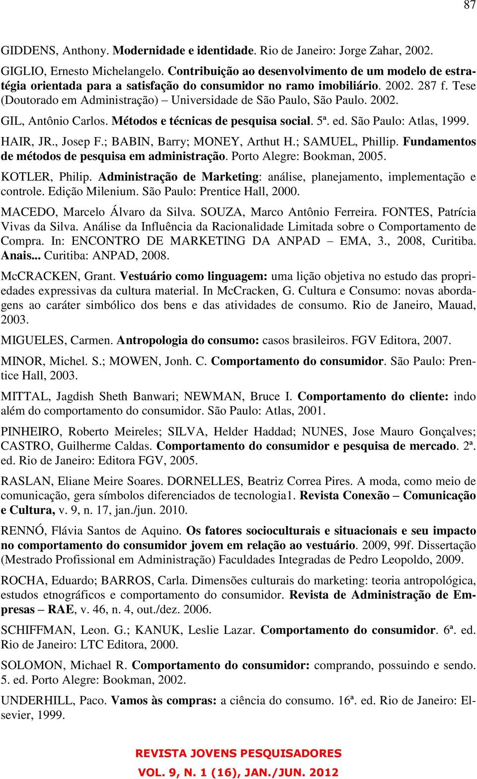 Tese (Doutorado em Administração) Universidade de São Paulo, São Paulo. 2002. GIL, Antônio Carlos. Métodos e técnicas de pesquisa social. 5ª. ed. São Paulo: Atlas, 1999. HAIR, JR., Josep F.