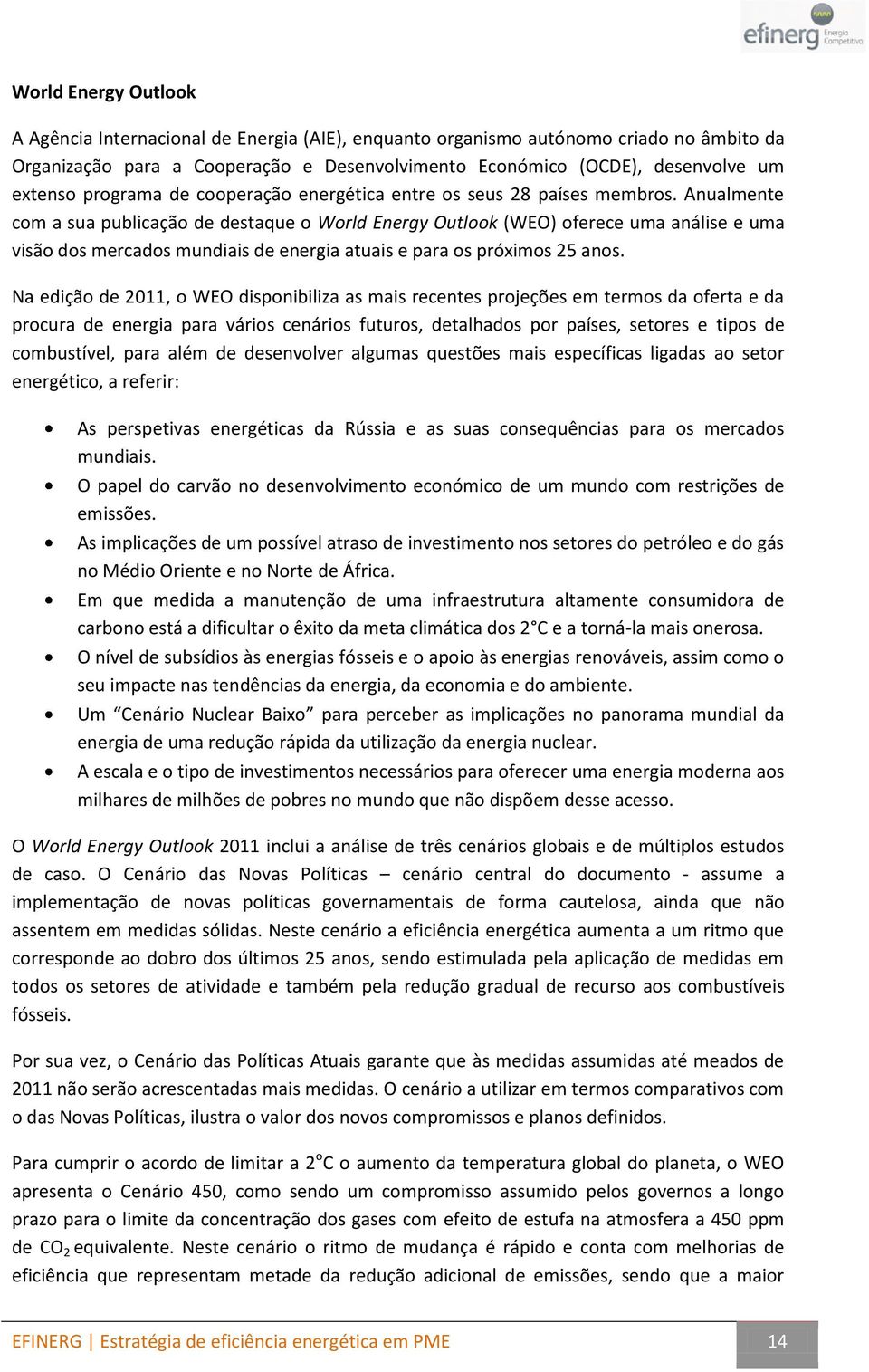 Anualmente com a sua publicação de destaque o World Energy Outlook (WEO) oferece uma análise e uma visão dos mercados mundiais de energia atuais e para os próximos 25 anos.