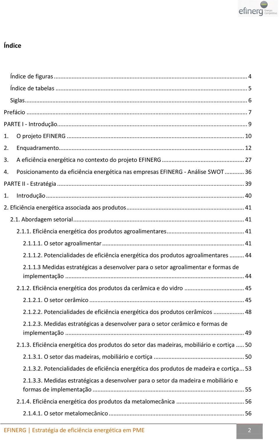 Eficiência energética associada aos produtos... 41 2.1. Abordagem setorial... 41 2.1.1. Eficiência energética dos produtos agroalimentares... 41 2.1.1.1. O setor agroalimentar... 41 2.1.1.2. Potencialidades de eficiência energética dos produtos agroalimentares.